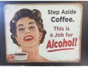 STEP ASIDE COFFE. THIS JOB IS A JOB FOR ALCOHOL! METAL SIGN